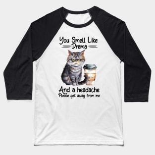 You smell like drama and a headache Cat Coffee Funny Animal Quote Hilarious Sayings Humor Gift Baseball T-Shirt